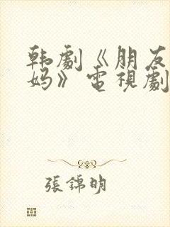 韩剧《朋友的妈妈》电视剧免费观看