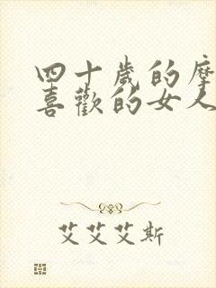 四十岁的摩羯男喜欢的女人