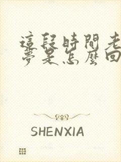 这段时间老是做梦是怎么回事