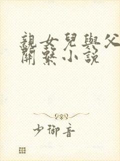 亲女儿与父亲性关系小说