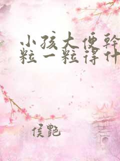 小孩大便干硬一粒一粒得什么原因