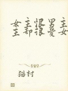 女主恨男主但男主却很爱女主的小说