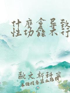 什么会导致男人性功能不行