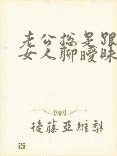 老公总是跟别的女人聊暧昧 我该怎么办