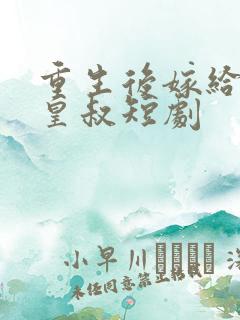 重生后嫁给前夫皇叔短剧