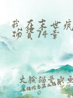 我在末世疯狂囤物资74章