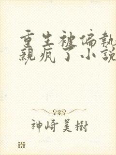 重生被偏执大佬亲疯了小说