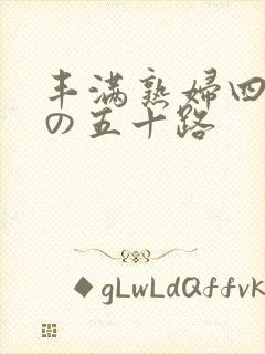 丰满熟妇四十路の五十路