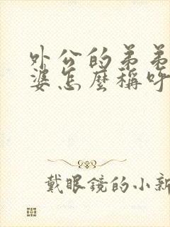 外公的弟弟的老婆怎么称呼