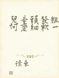 儿童头发粗硬如何变细软一些