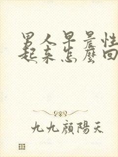 男人早晨性勃不起来怎么回事