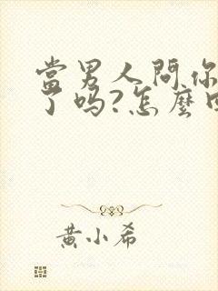 当男人问你想他了吗?怎么回答