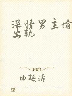 深情男主偷欲h出轨