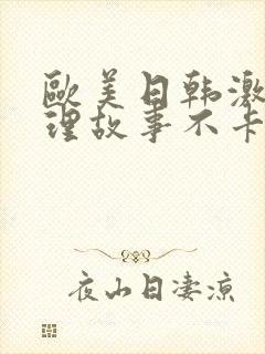 欧美日韩激情伦理故事不卡一区二区