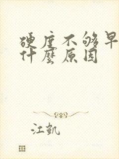 硬度不够早射是什么原因