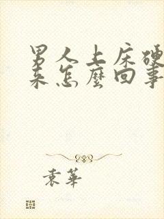 男人上床硬不起来怎么回事