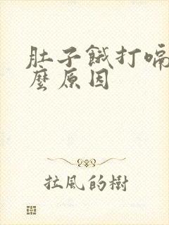 肚子饿打嗝是什么原因