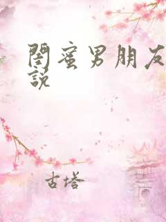 闺蜜男朋友h小说