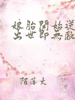 娘胎开始逆袭,出世即无敌无弹窗阅读