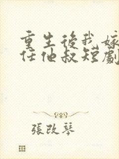 重生后我嫁给前任他叔短剧免费观看