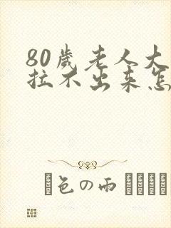 80岁老人大便拉不出来怎么办