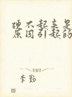 硬不起来是什么原因引起的