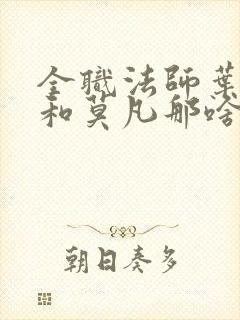 全职法师叶心夏和莫凡那啥在第几章