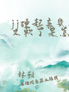 jj硬起来几秒又软了是怎么回事