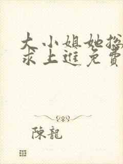 大小姐她总是不求上进免费下载