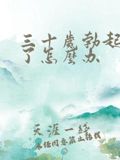 三十岁勃起不坚了怎么办