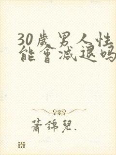 30岁男人性功能会减退吗