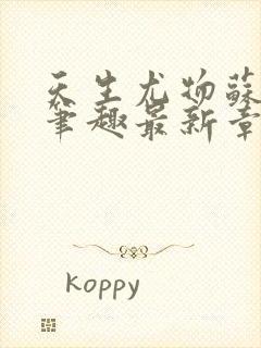 天生尤物苏雪薇笔趣最新章节列表