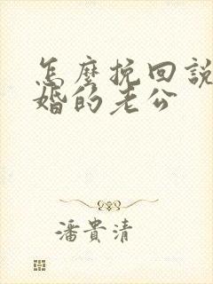 怎么挽回说要离婚的老公