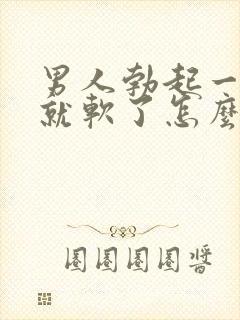 男人勃起一会儿就软了怎么办