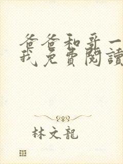 爸爸和哥一起宠我免费阅读全文在线