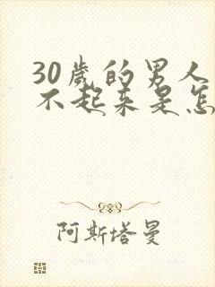 30岁的男人硬不起来是怎么回事