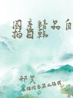 国产精品自拍偷拍日韩