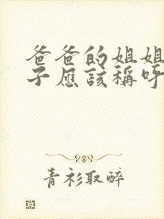 爸爸的姐姐的儿子应该称呼什么