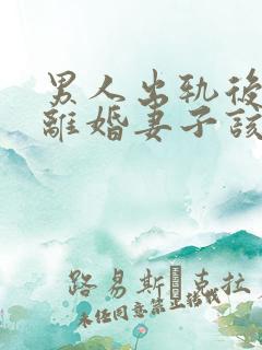 男人出轨后坚决离婚妻子该如何挽救婚姻