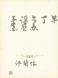 手淫多了早射了怎么办