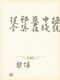 从邪恶中拯救我全集在线观看