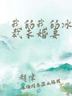 我的我的冰山总裁未婚妻