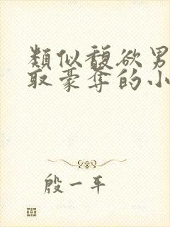 类似馥欲男主强取豪夺的小说