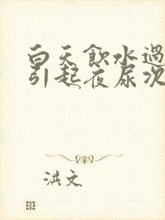 白天饮水过多会引起夜尿次数多吗