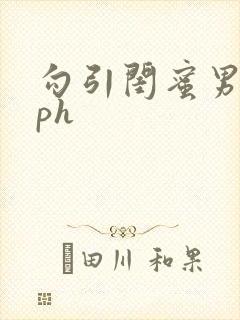 勾引闺蜜男友nph