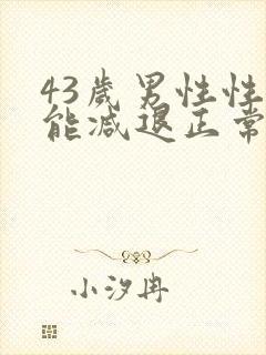 43岁男性性功能减退正常吗