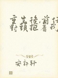 重生后,前任死对头抱着我叫心肝短剧