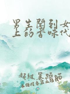 男生闻到女生身上的香味代表什么