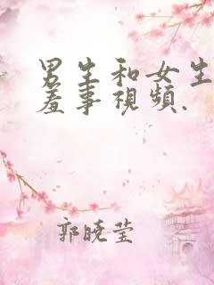 男生和女生做羞羞事视频.