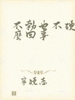 不勃也不硬是怎么回事